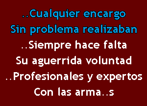 ..Siempre hace falta

Su aguerrida voluntad
..Profesionales y expertos
Con las arma..s