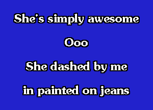 She's simply awesome
000

She dashed by me

in painted on jeans