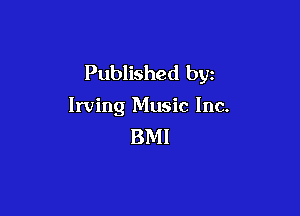 Published by

Irving Music Inc.

BMI