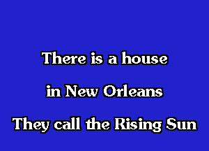 There is a house

in New Orleans

They call the Rising Sun