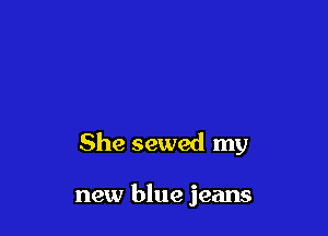 She sewed my

new blue jeans