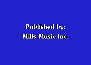Published by

Mills Music Inc.
