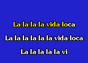 La la la la Vida loca

La la la la la la Vida loca

Lalalalala vi