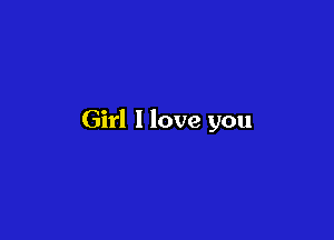 Girl 1 love you