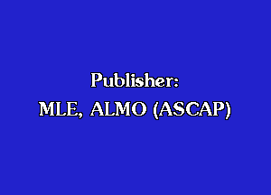 Publishen

MLE, ALMO (ASCAP)