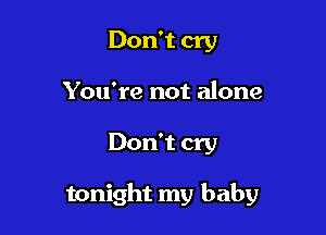 Don't cry
You're not alone

Don't cry

tonight my baby