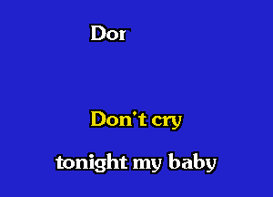 Don't cry

tonight my baby