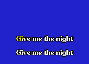 Give me the night

Give me the night