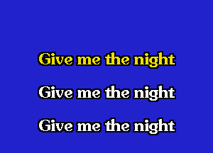 Give me the night

Give me the night

Give me the night