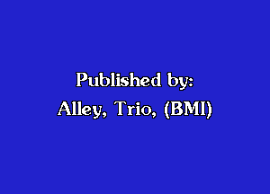 Published by

Alley, Trio, (BMI)