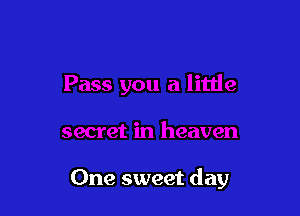 One sweet day