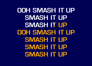 OOH SMASH IT UP
SMASH IT UP
SMASH IT UP

UDH SMASH IT UP

SMASH IT UP
SMASH IT UP
SMASH IT UP