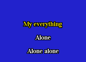 My evelything

Alone

Alone alone