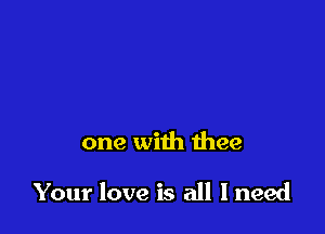 one with 1hee

Your love is all Ineed