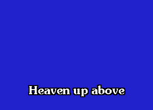 Heaven up above