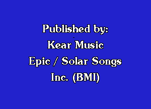 Published byz

Kear Music

Epic Solar Songs
Inc. (BMI)