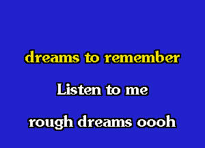 dreams to remember

Listen to me

rough dreams oooh