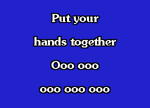 Put your

hands together

000 000

000 000 000