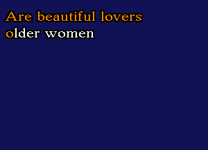 Are beautiful lovers
older women