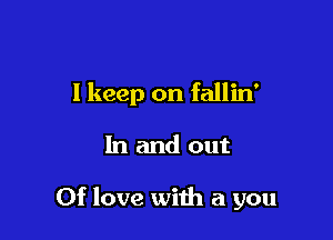 I keep on fallin'

In and out

Of love with a you