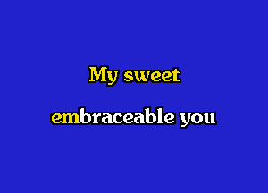 My sweet

embraceable you