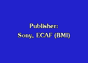 Publisherz

Sony, ECAF (BM!)