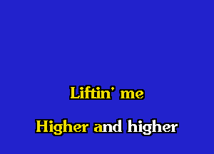 Liftin' me

Higher and higher