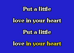 Put a little
love in your heart

Put a little

love in your heart