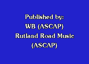 Published byz
WB (ASCAP)

Rutland Road Music
(ASCAP)