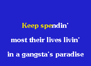Keep spendin'
most their lives livin'

in a gangsta's paradise