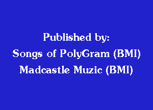 Published by
Songs of PolyGram (BM!)

Madcastle Muzic (BMI)