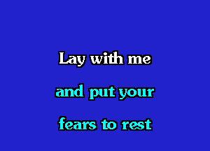 Lay with me

and put your

fears to tact