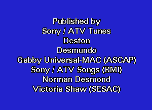 Published by
Sony! ATV Tunes
Deston
Desmundo

Gabby UniversaI-MAC (ASCAP)
Sonyl ATV Songs (BM!)
Norman Desmond
Victoria Shaw (SESAC)