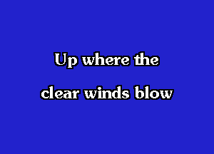 Up where the

clear winds blow