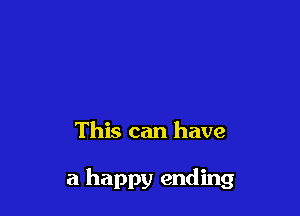 This can have

a happy ending