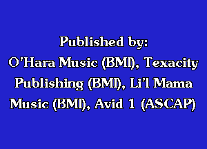 Published by
O'Hara Music (BMI), Texacity
Publishing (BMI), Li'l Mama
Music (BMI), Avid 1 (ASCAP)
