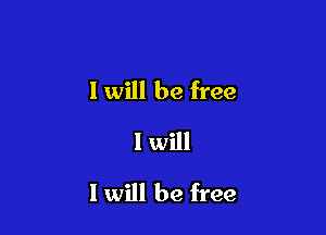 1 will be free
I will

I will be free