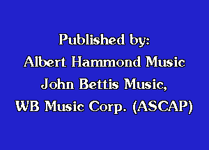 Published bgn
Albert Hammond Music
J ohn Bettis Music,
WB Music Corp. (ASCAP)