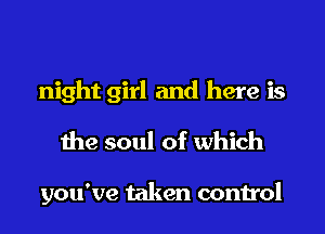 night girl and here is
the soul of which

you've taken control