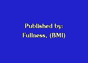 Published by

Fullness, (BMI)