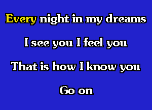 Every night in my dreams
I see you I feel you

That is how I know you

Goon