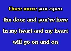 Once more you open
the door and you're here
in my heart and my heart

will go on and on