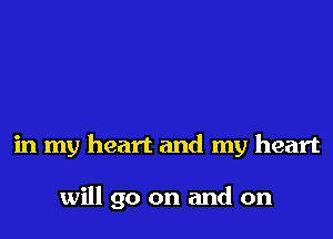 in my heart and my heart

will go on and on