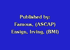Published by
Famous, (ASCAP)

Ensign, Irving, (BMI)
