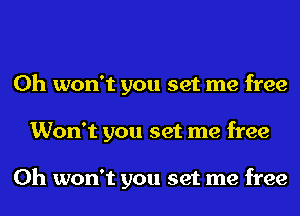 0h won't you set me free
Won't you set me free

0h won't you set me free