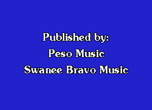 Published by

Peso Music

Swanee Bravo Music