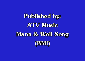 Published byz
ATV Music

Mann 8a Weil Song
(BMI)