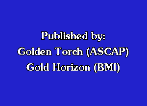 Published by
Golden Torch (ASCAP)

Gold Horizon (BMI)