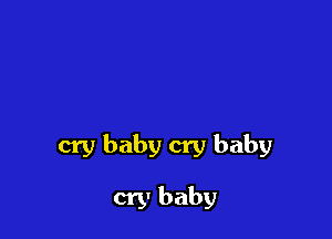 cry baby cry baby

erg.I baby