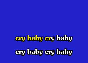 cry baby cry baby

cry baby cry baby